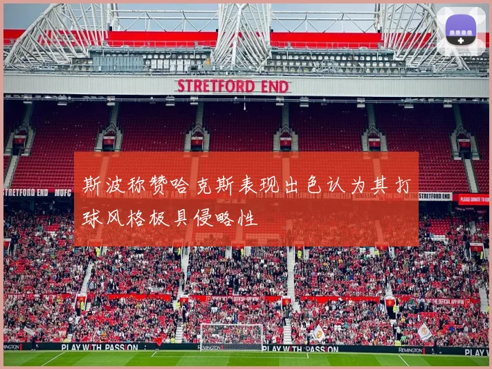 斯波称赞哈克斯表现出色认为其打球风格极具侵略性